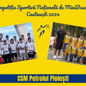 Experienţă pozitivă pentru echipele CSM Petrolul Ploieşti la Competiţia Sportivă Naţională de MiniBaschet!