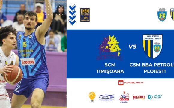 LNBM-Getica 95: CSM BBA Petrolul Ploieşti începe play-out-ul cu o „dublă” la Timişoara!